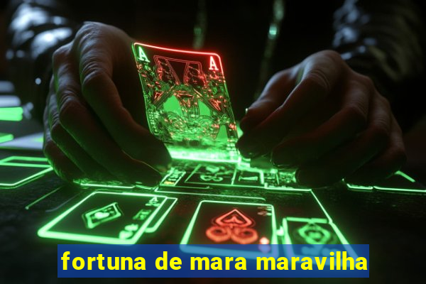 fortuna de mara maravilha