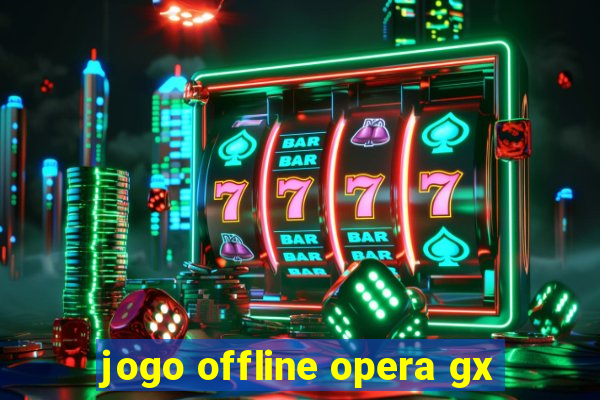 jogo offline opera gx