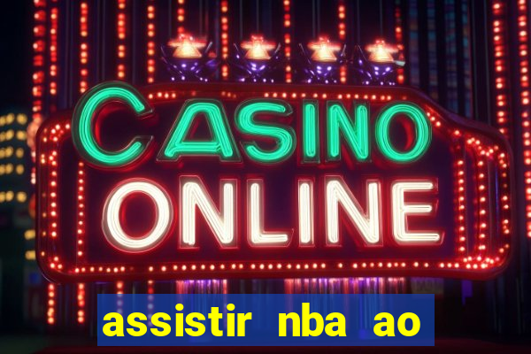 assistir nba ao vivo grátis multicanais