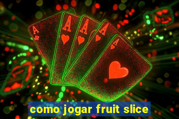 como jogar fruit slice