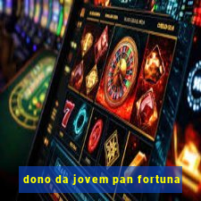 dono da jovem pan fortuna