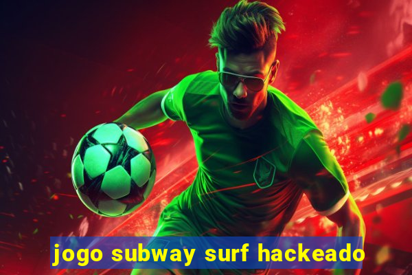 jogo subway surf hackeado