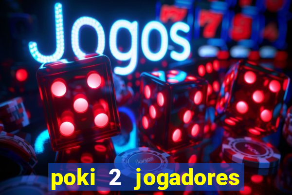 poki 2 jogadores fogo e água