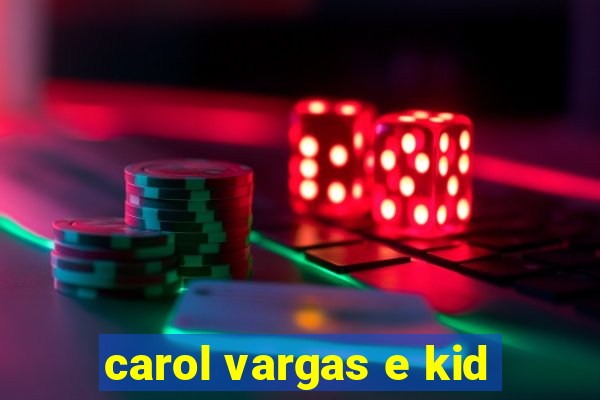 carol vargas e kid