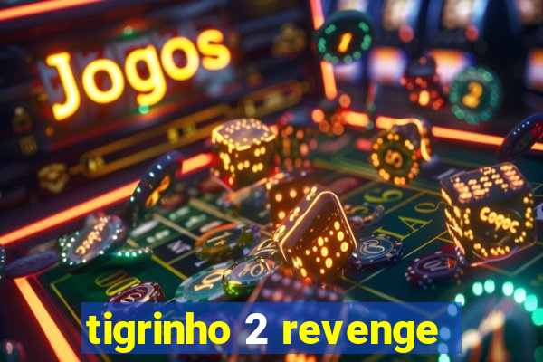 tigrinho 2 revenge