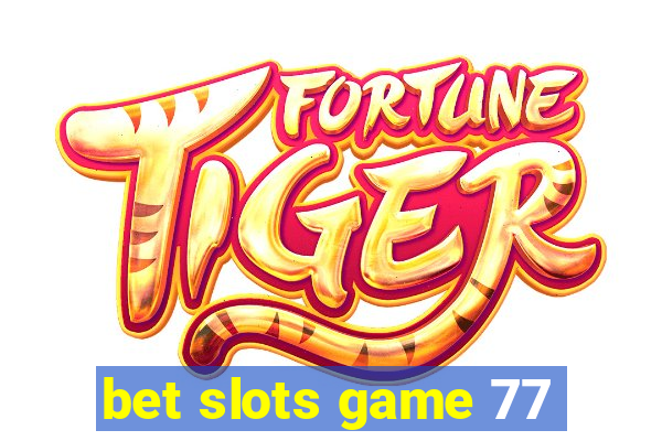 bet slots game 77