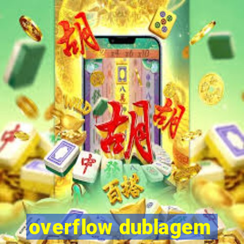 overflow dublagem