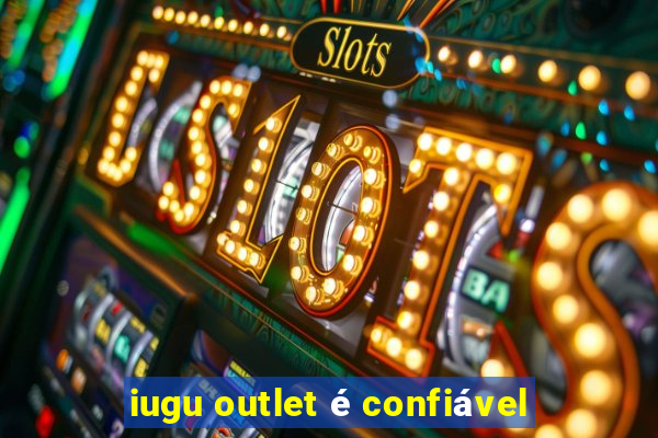 iugu outlet é confiável