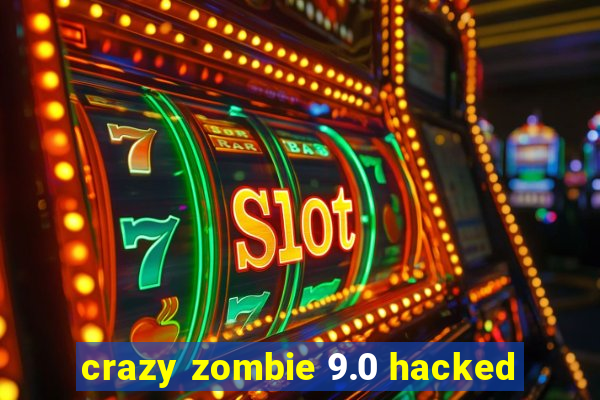 crazy zombie 9.0 hacked