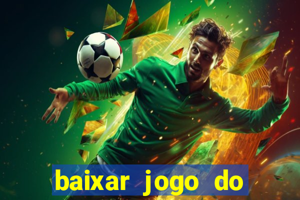 baixar jogo do tigrinho para ganhar dinheiro