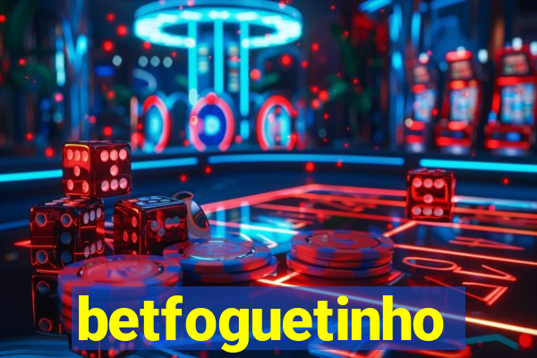 betfoguetinho