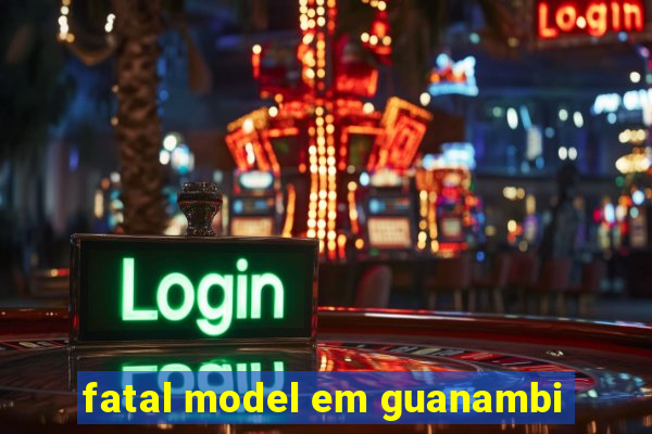 fatal model em guanambi