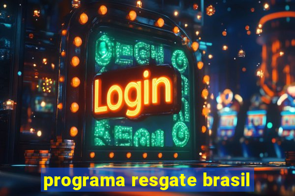 programa resgate brasil