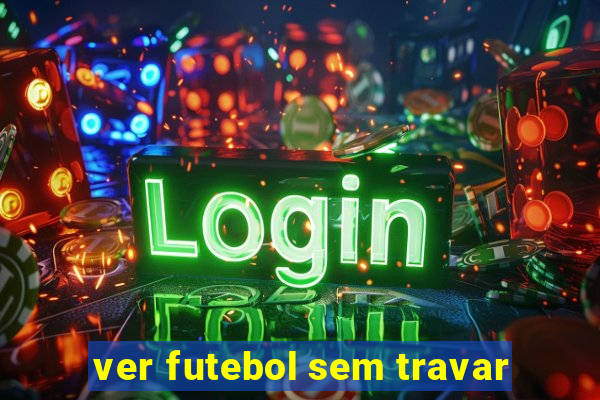 ver futebol sem travar