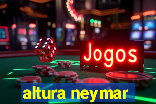 altura neymar