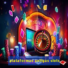 plataformas antigas slots