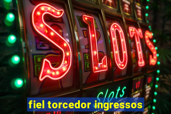 fiel torcedor ingressos