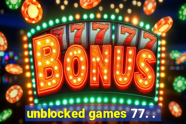 unblocked games 77. .