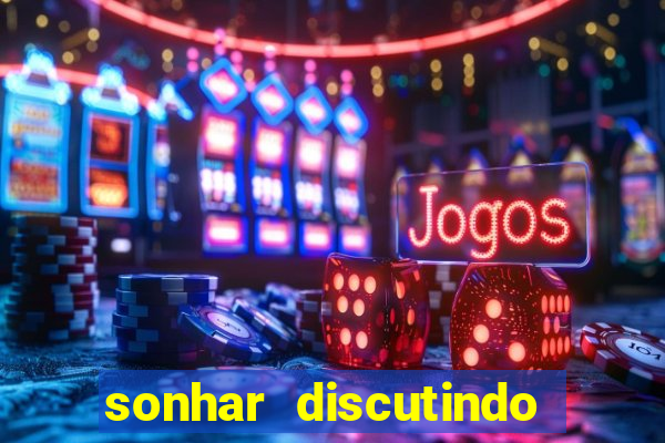 sonhar discutindo com marido jogo do bicho