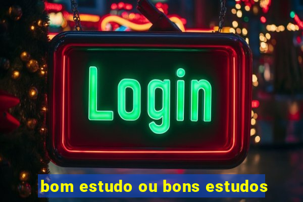 bom estudo ou bons estudos