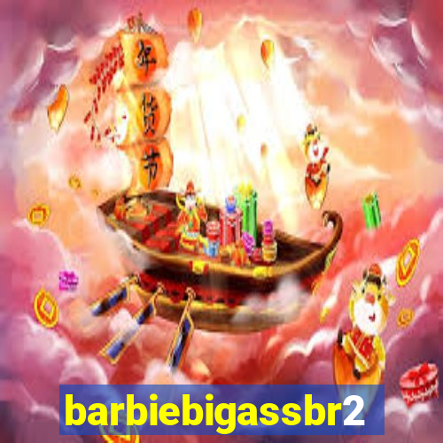 barbiebigassbr2