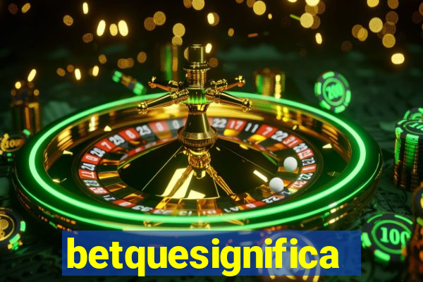 betquesignifica