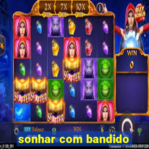 sonhar com bandido