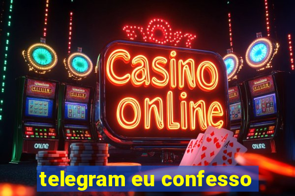 telegram eu confesso