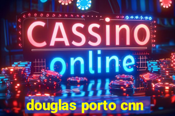 douglas porto cnn