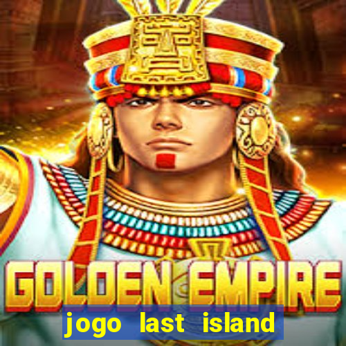 jogo last island of survival