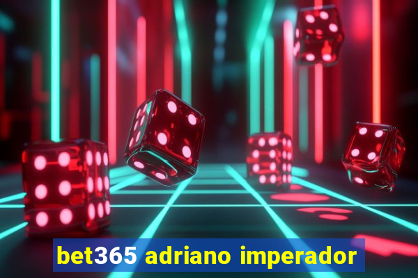 bet365 adriano imperador