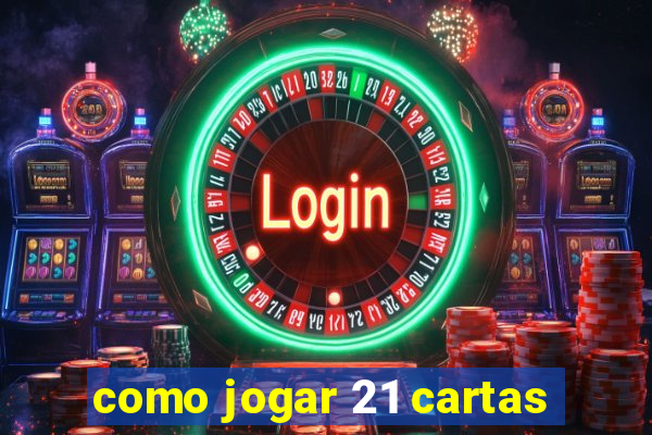 como jogar 21 cartas