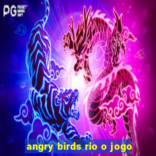 angry birds rio o jogo