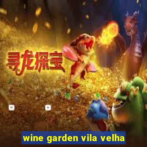 wine garden vila velha