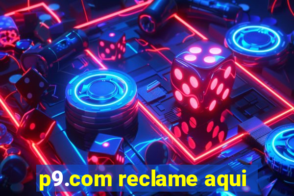 p9.com reclame aqui