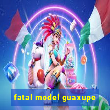 fatal model guaxupe