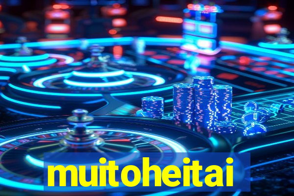 muitoheitai