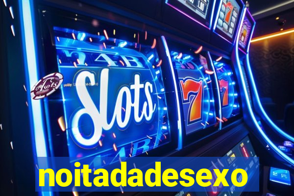 noitadadesexo