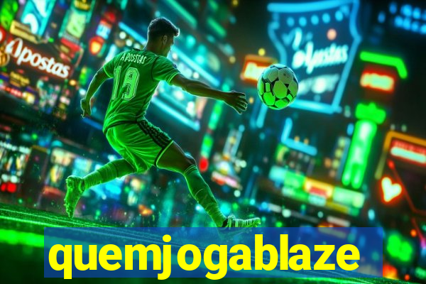 quemjogablaze